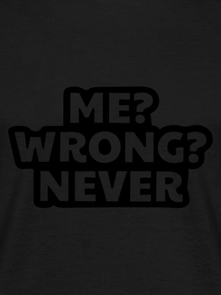 I'm never wrong.