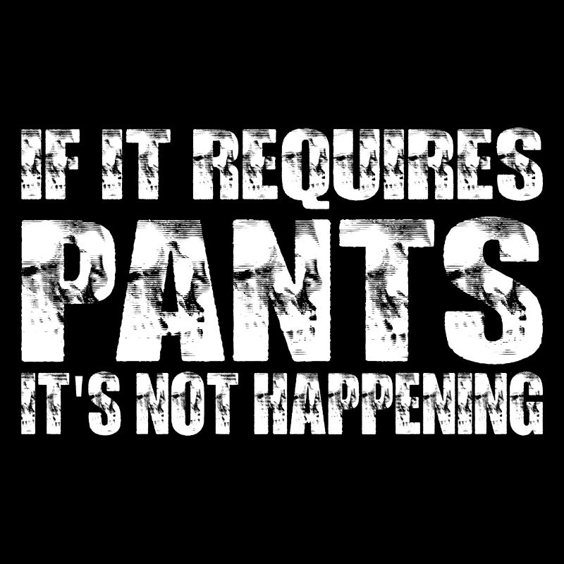 If It Requires Pants, It's Not Happening 3