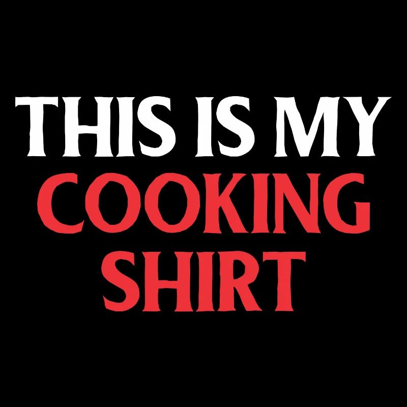 Cooking shirt everyone needs one.