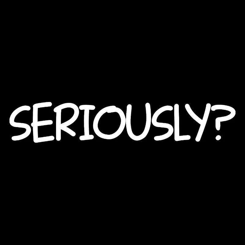 SERIOUSLY Funny Sarcastic Popular Quote