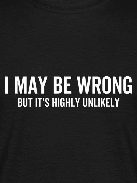 I May Be Wrong But It's Highly Unlikely