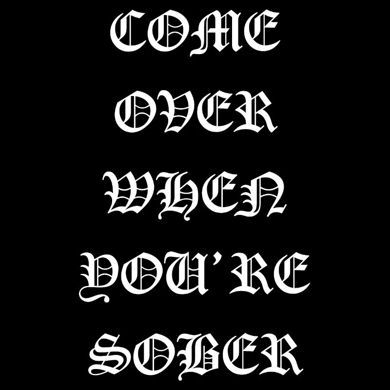 Come Over When You're Sober!