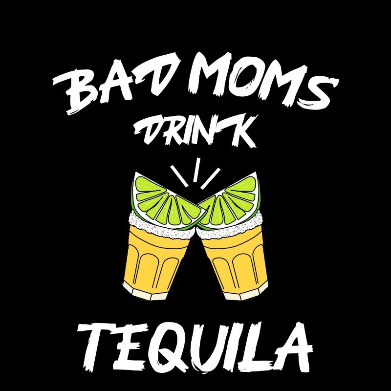 Bad Moms Drink Tequila