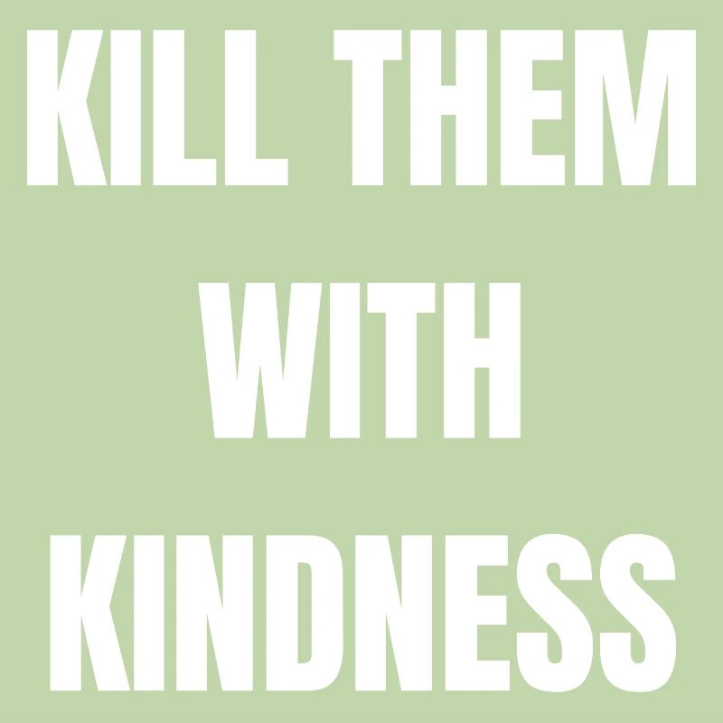 Kill Them With Kindness
