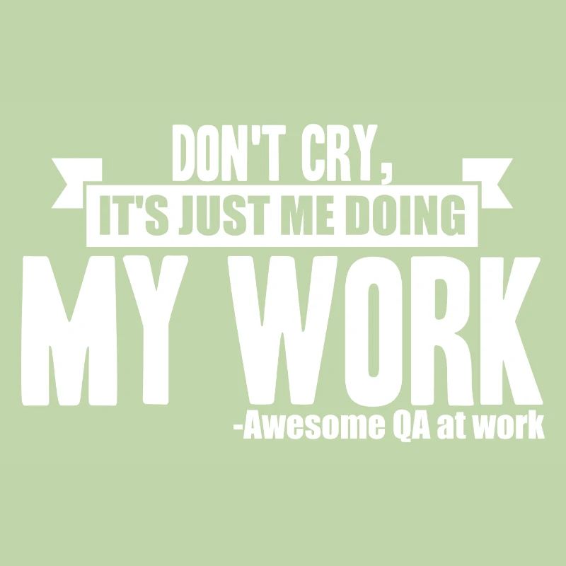 QA Tester - Don't Cry, It es Just Me Doing My Work