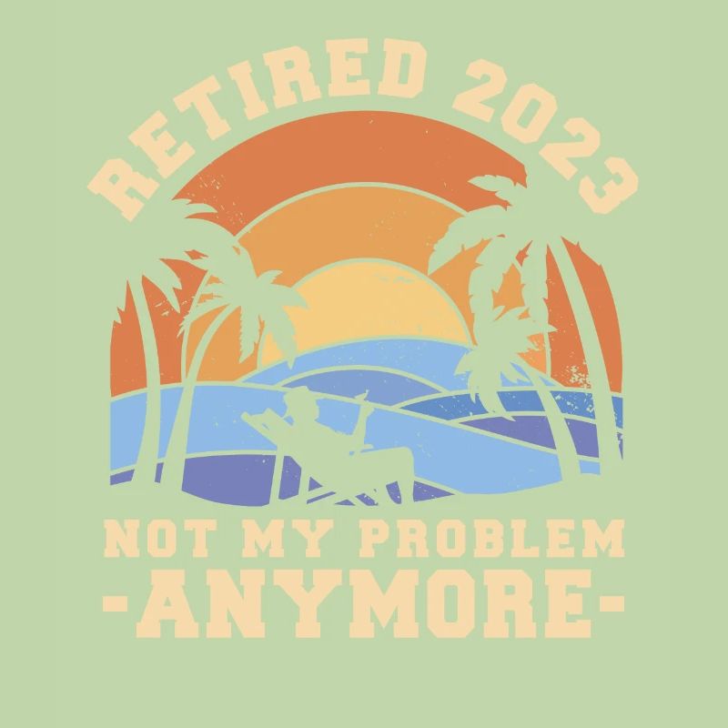 Retired Not My Problem Anymore