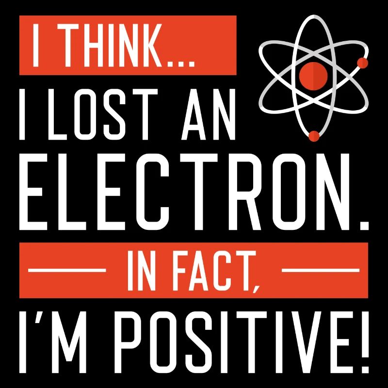 Ich glaube, ich habe ein Elektron verloren Tatsächlich bin ich positiv