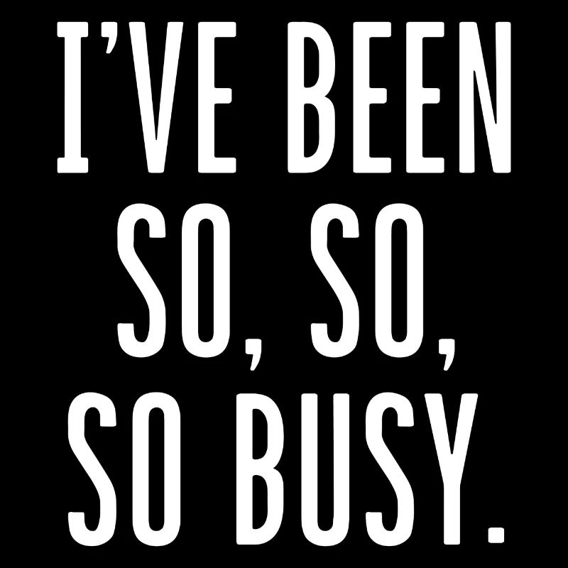 I’ve Been So So So Busy