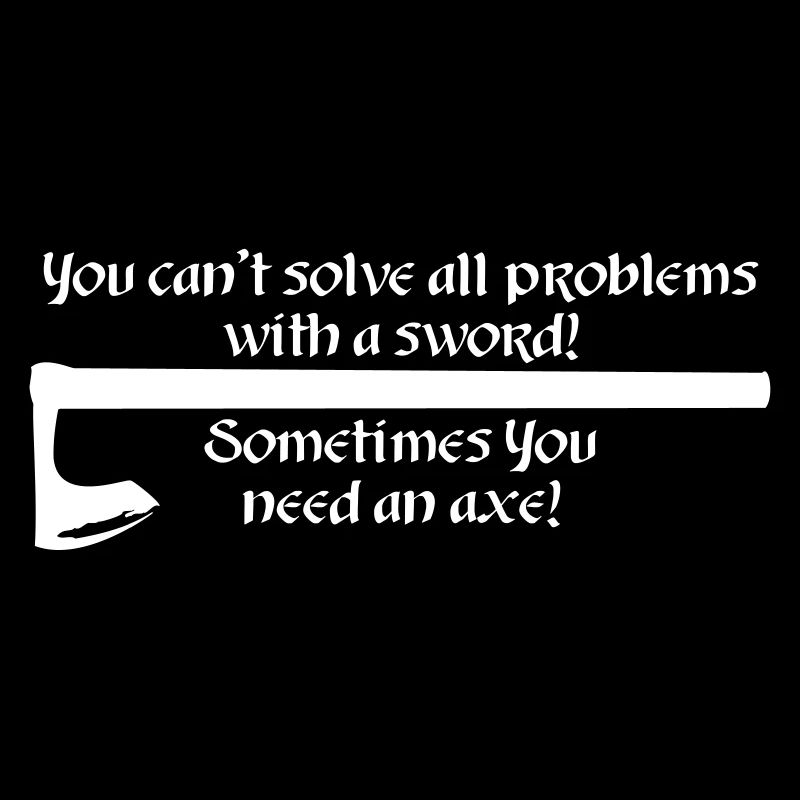 Sometimes You need an Axe