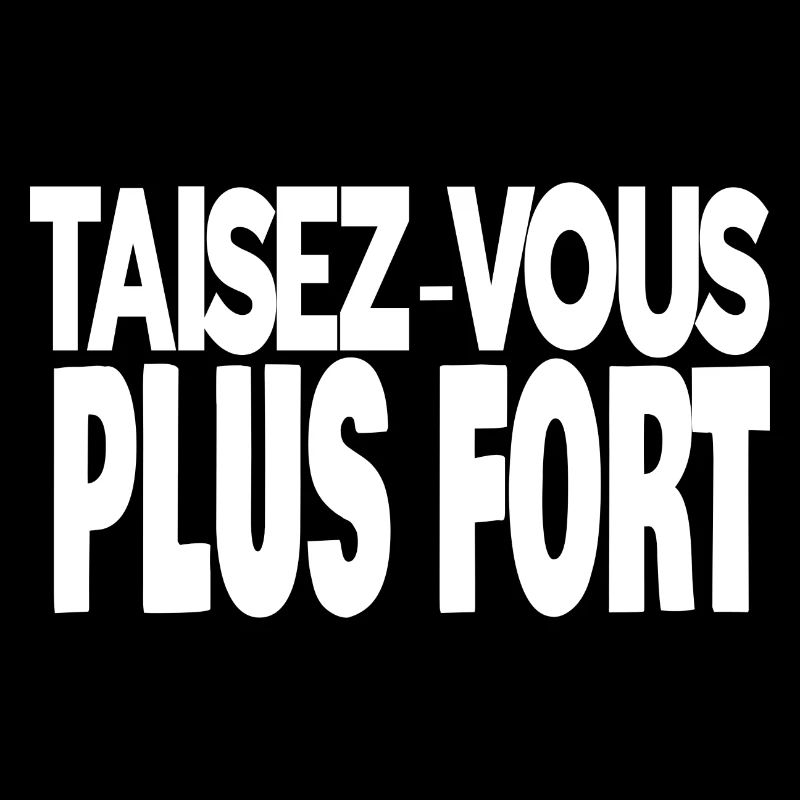 taisez-vous plus fort