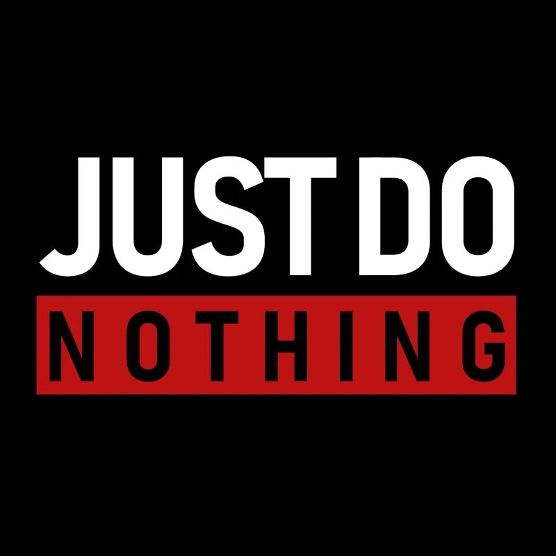 JUST DO NOTHING