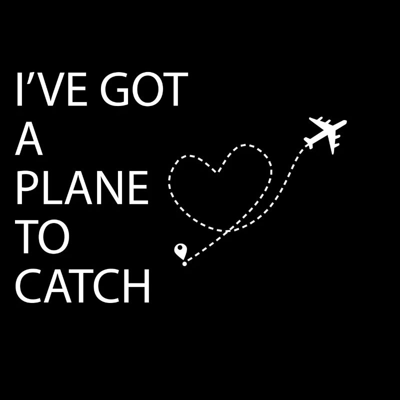 I've got a plane to catch