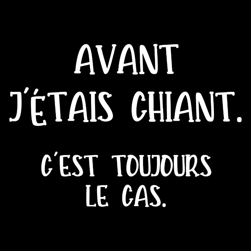 avant j'étais chiant