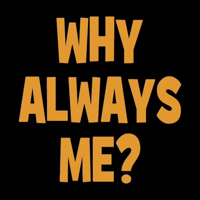 Why always me? - Why always me?