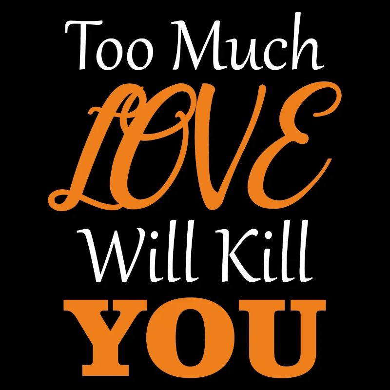 Too Much Love Will Kill You