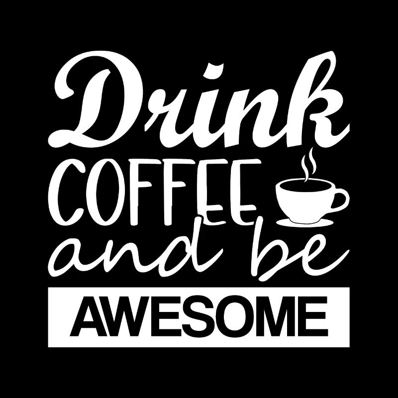 Drink Coffee And Be Awesome