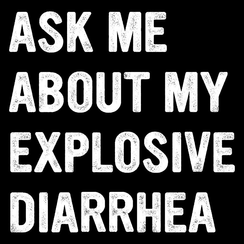 Ask Me About My Explosive Diarrhea, Funny Humor
