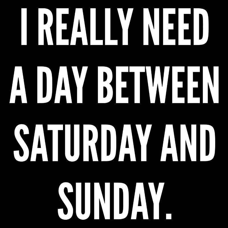 I Really Need A Day Between Saturday And Sunday