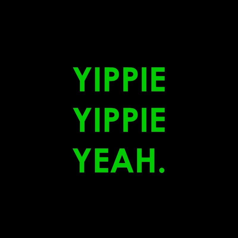 Yippie Yippie yeah