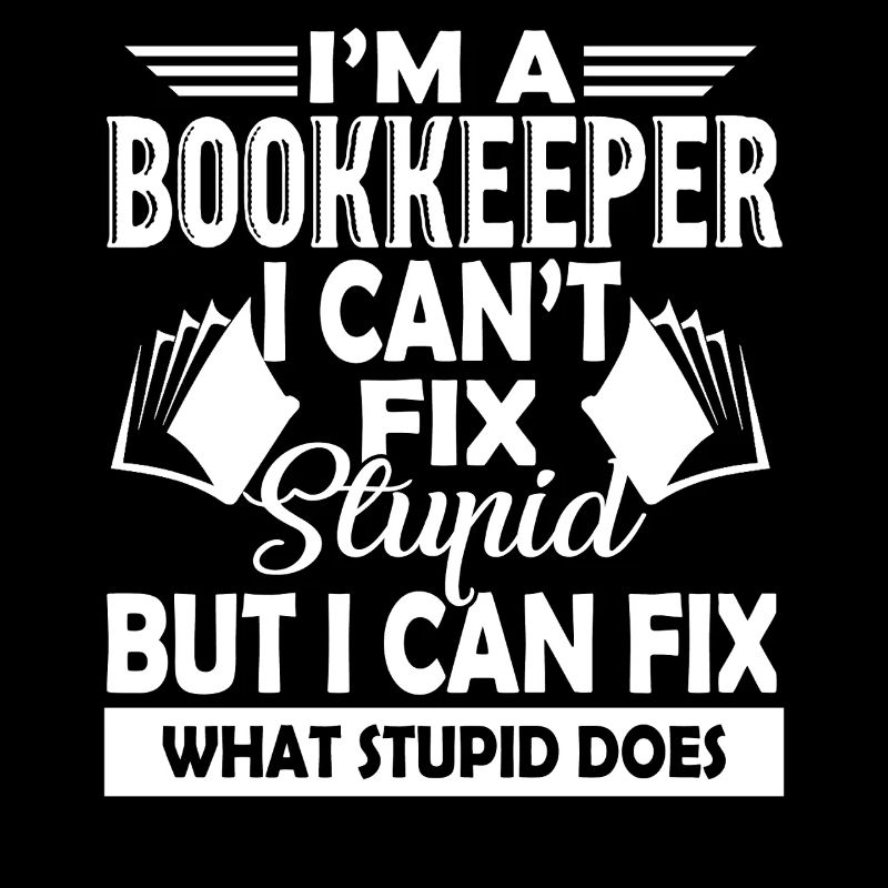 Bookkeeper Bookkeeper Can't Fix Stupid