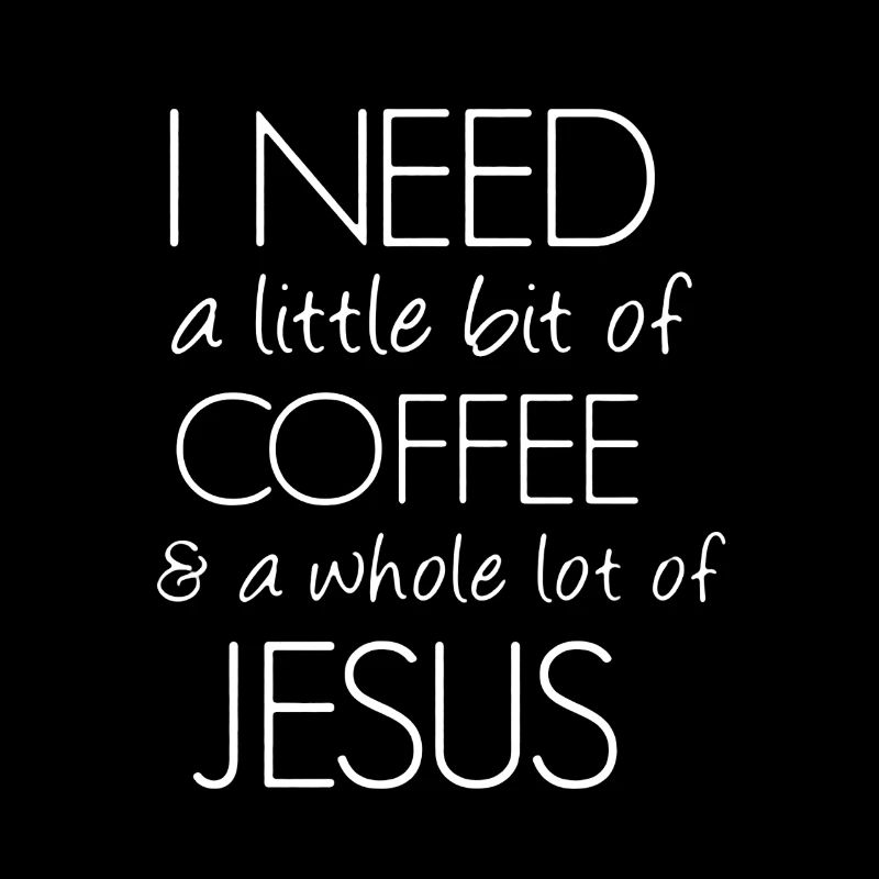 I Need Coffee And Jesus