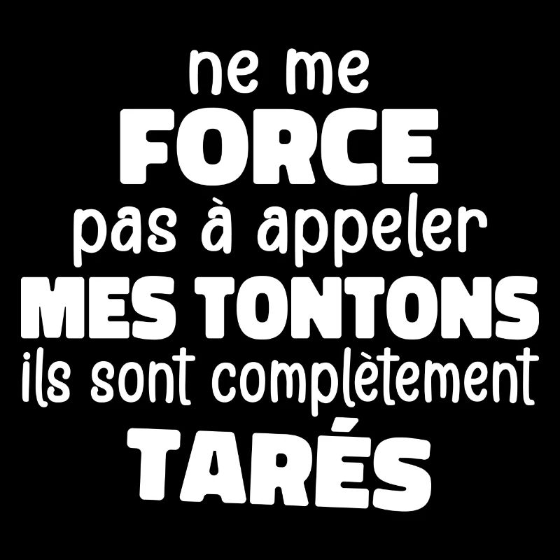 Me Force Pas à Appeler Mes Tontons Ils Sont Tarés