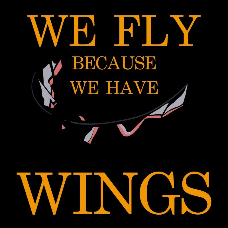 WE FLY BECAUSE WE HAVE WINGS