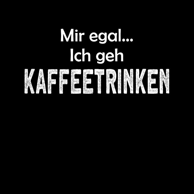 Mir Egal Ich Geh Kaffeetrinken Kaffeetrinker