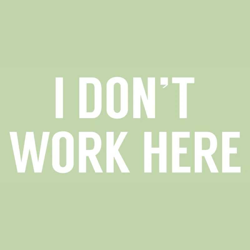 I Don’t Work Here