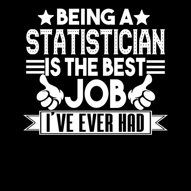 Statistician Statistician Best Job Ever