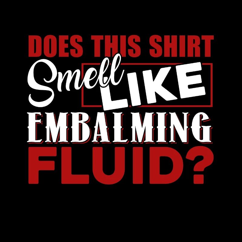 Embalmer Does This Shirt Smell Like Embalming