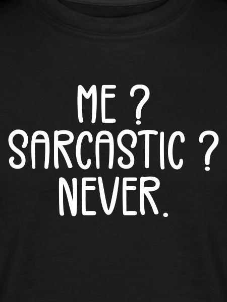 Me? Sarcastic? Never.
