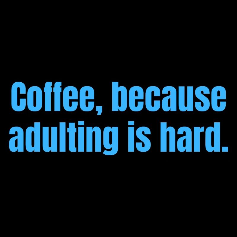 Le café parce que l’âge adulte est difficile - citations amusantes