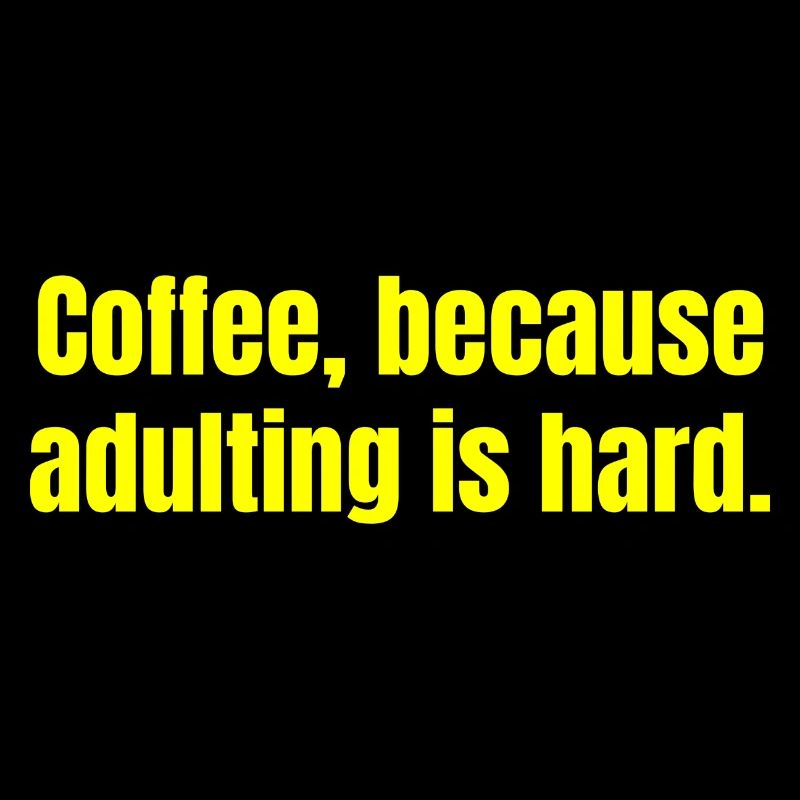 Kaffee, weil das Erwachsenwerden schwer ist - lustige Zitate
