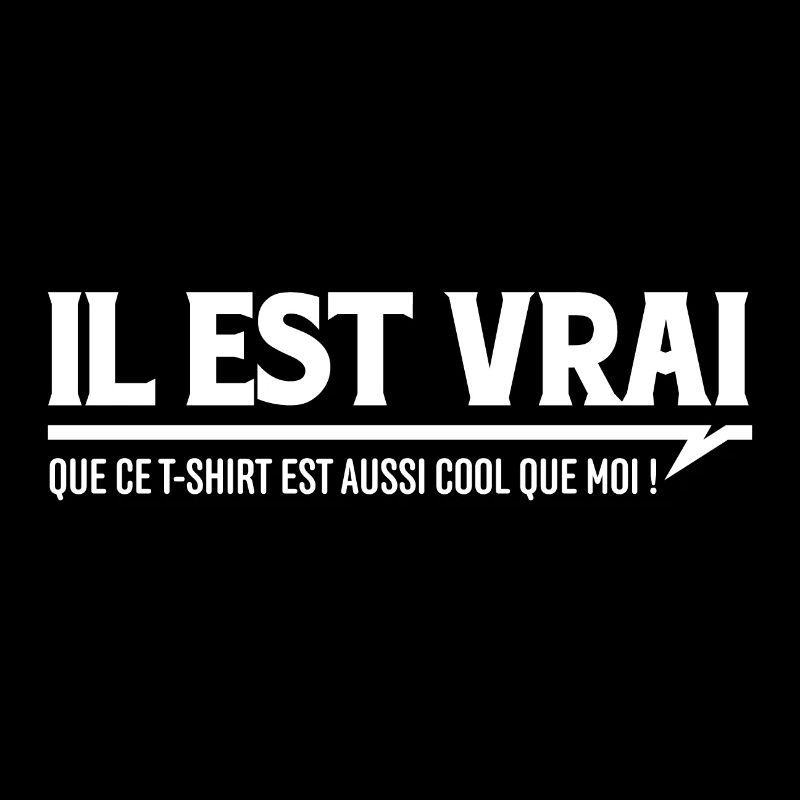 IL EST VRAI -que ce t-shirt est aussi cool que moi