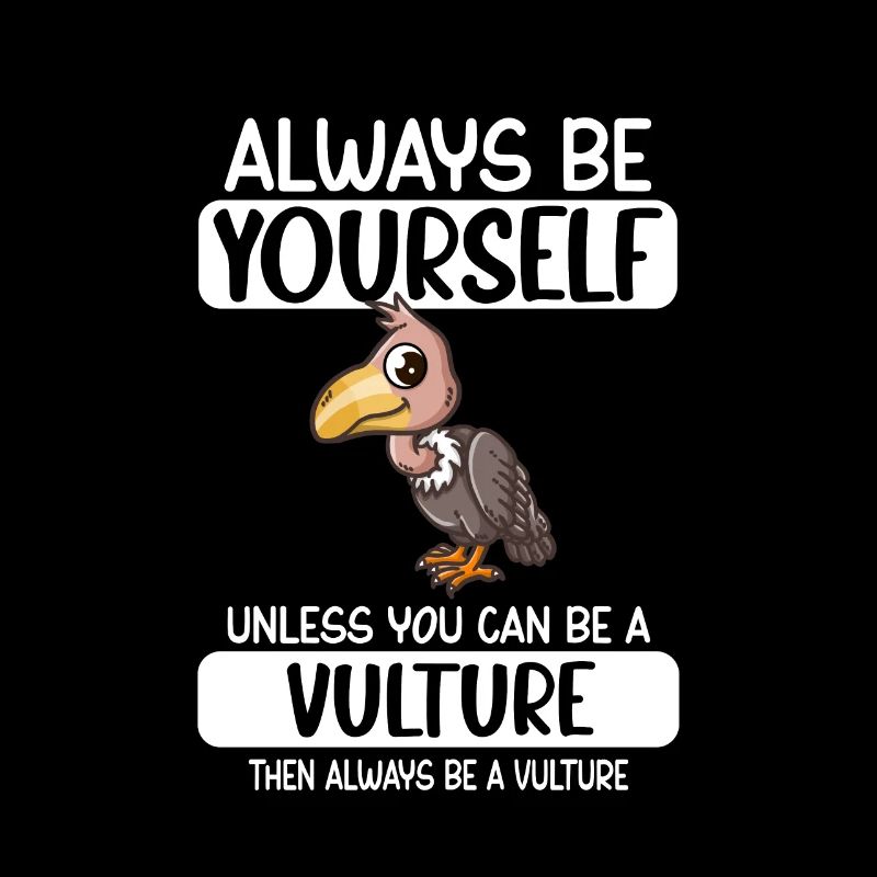 Always Be Yourself Unless You Can Be A Vulture