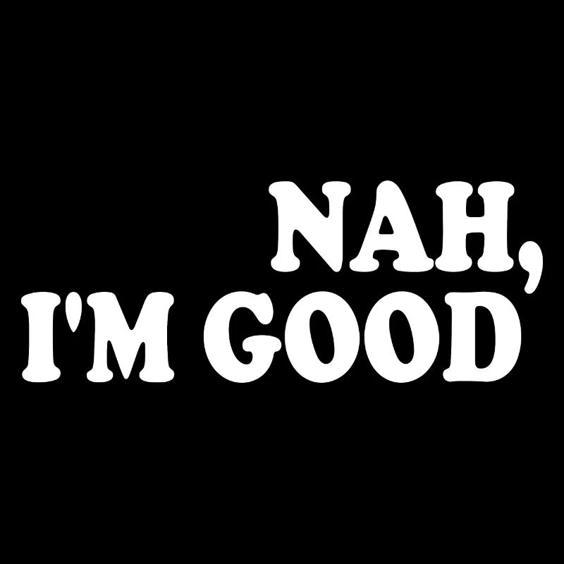 Nah i'm good