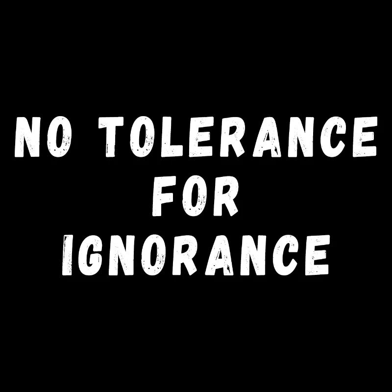 No tolerance for ignorance