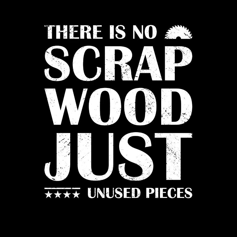 Carpenter There Is No Scrap Wood Woodworking