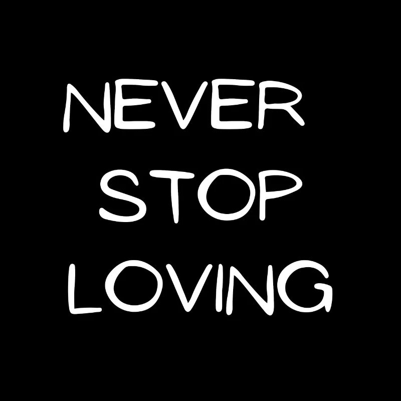 Never stop loving