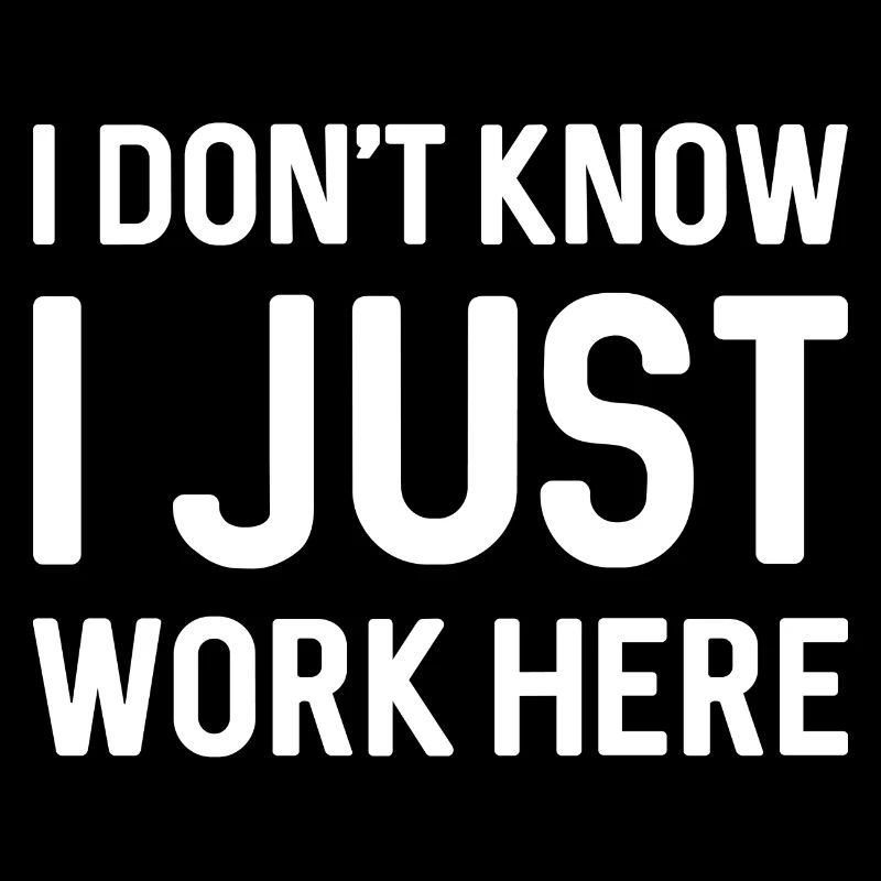 I Don’t Know I Just Work Here