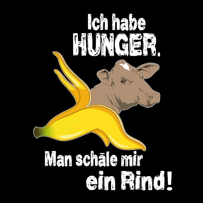 Ich habe HUNGER. Man schäle mir ein Rind!
