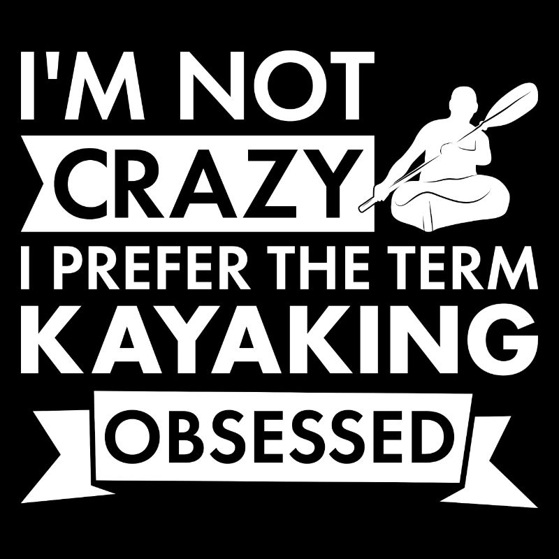 Kayaker I'm Not Crazy Kayaking