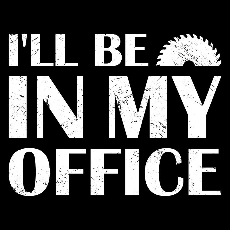 Carpenter I'll Be In My Office Woodworking