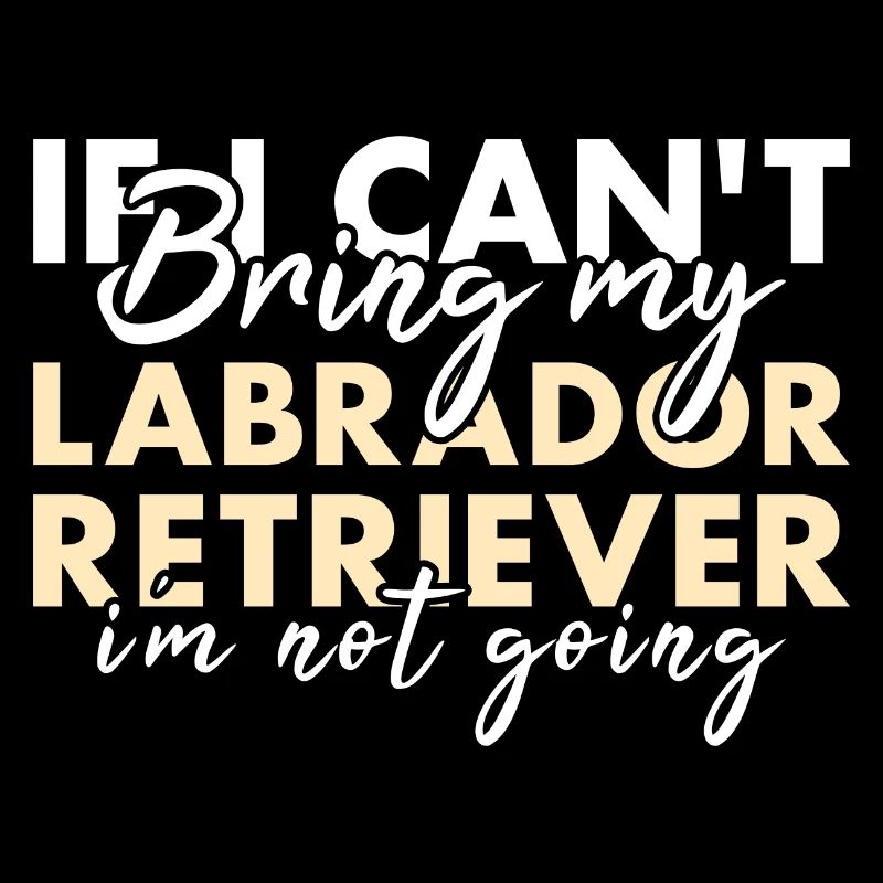 If Can't Bring My Labrador Retriever I'm Not Going