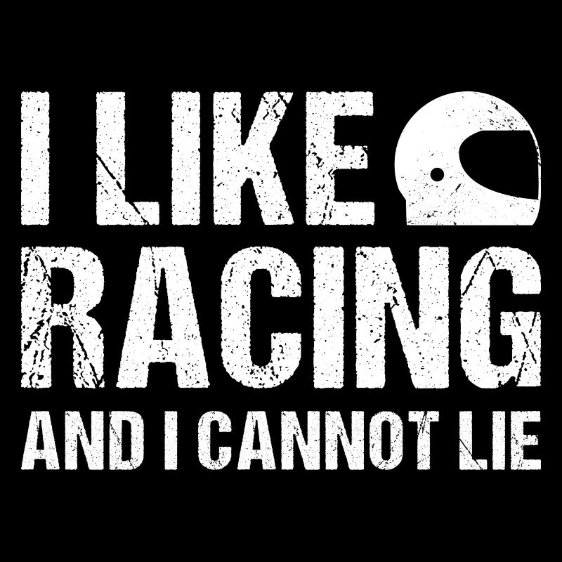 I Like Racing And I Cannot Lie Racing
