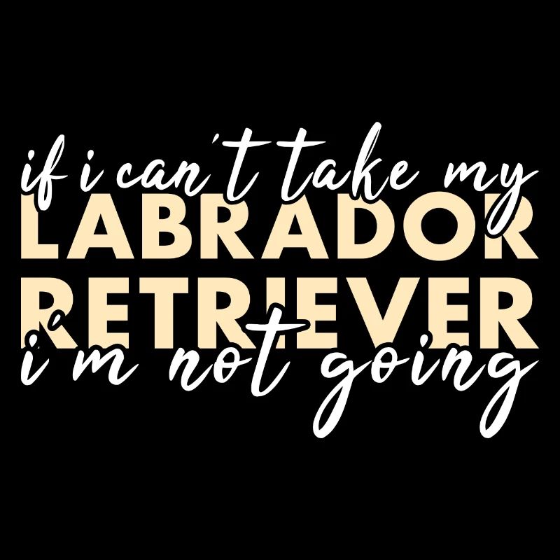 If Can't Take My Labrador Retriever I'm Not Going