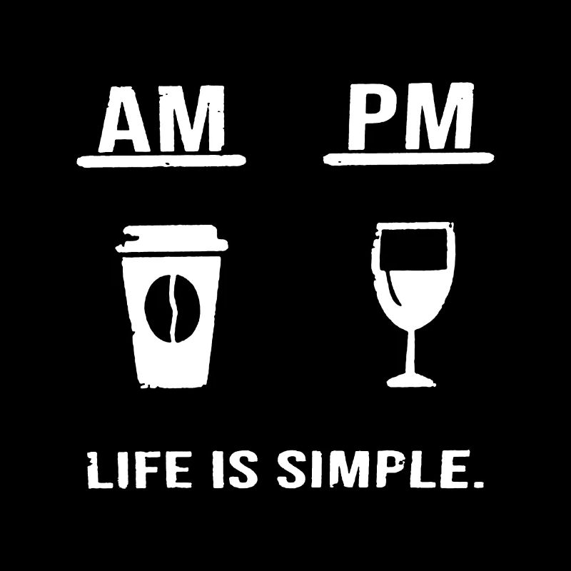 AM - PM - Life is simple - Day Night Coffee Wine