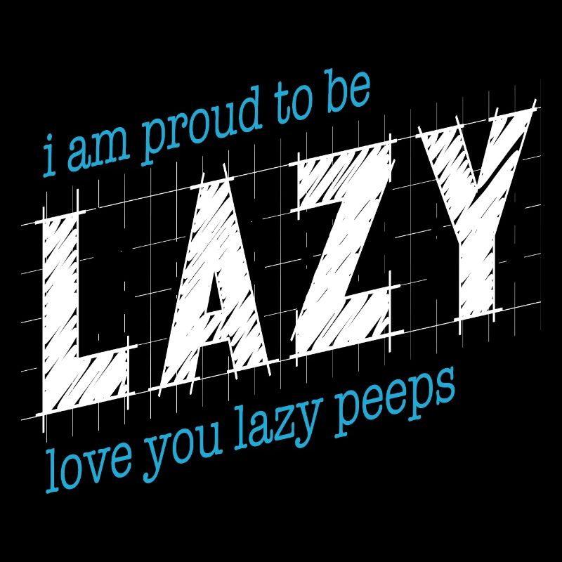 Proud to be lazy
