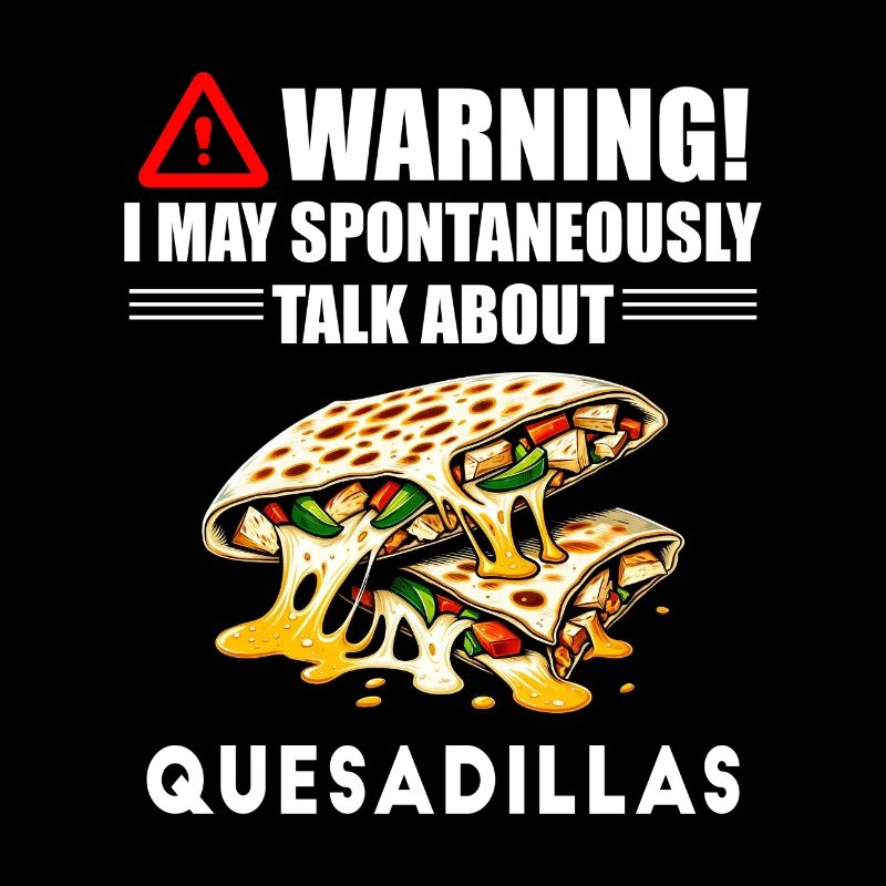 Warning I May Spontaneously Talk About Quesadillas